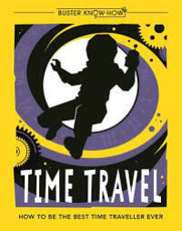 Time Traveller How to be the Best Time Traveller Ever