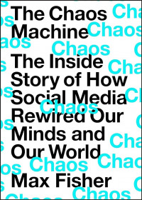 Image of The Chaos Machine : The Inside Story of How Social Media Rewired Our Minds in Our World